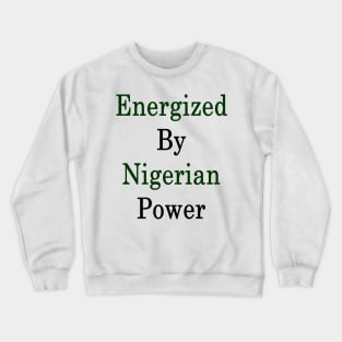 Energized By Nigerian Power Crewneck Sweatshirt